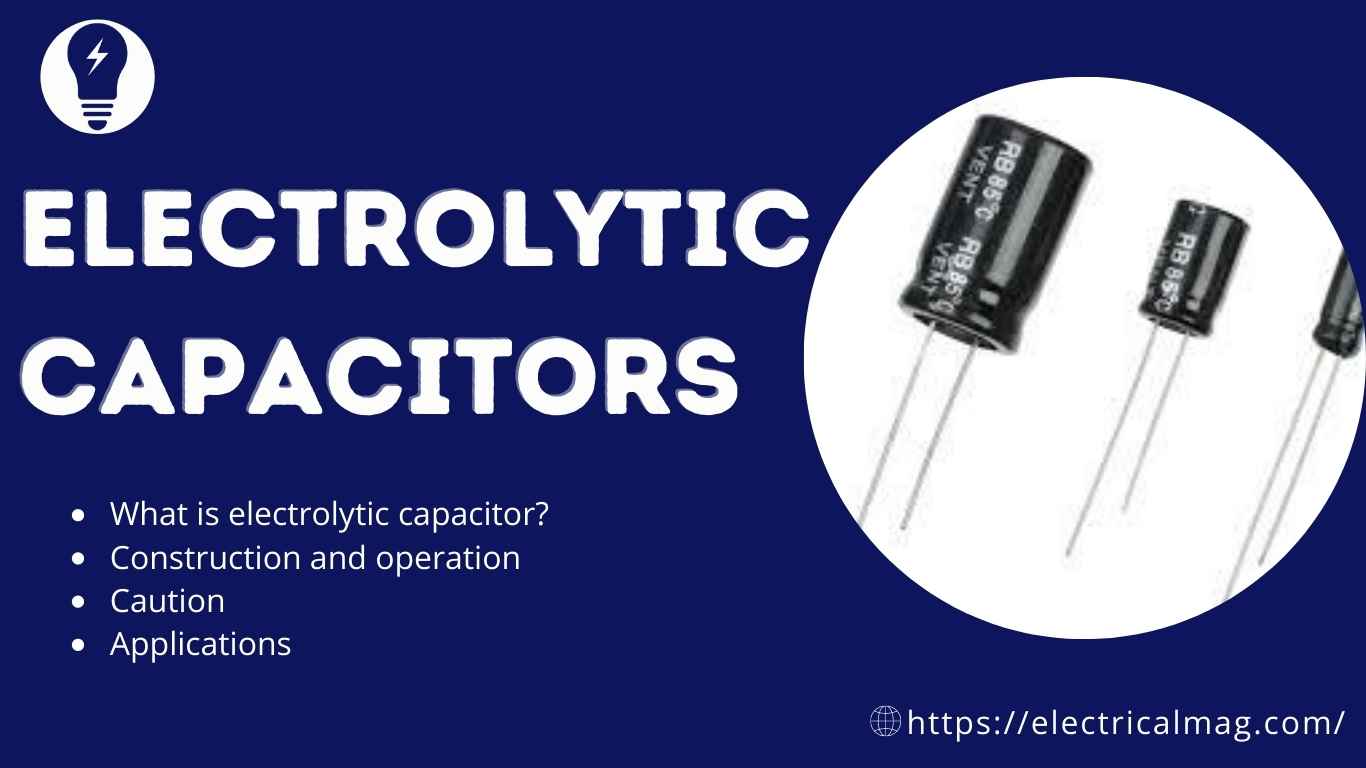 Electrolytic Capacitors Definition, Caution and Applications